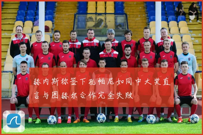 赫内斯称签下孔帕尼如同中大奖直言与图赫尔合作完全失败