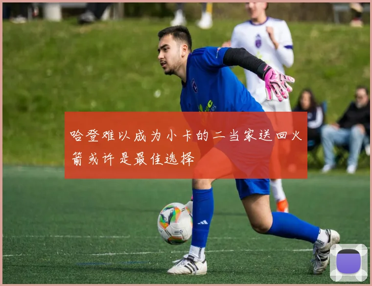 哈登难以成为小卡的二当家送回火箭或许是最佳选择