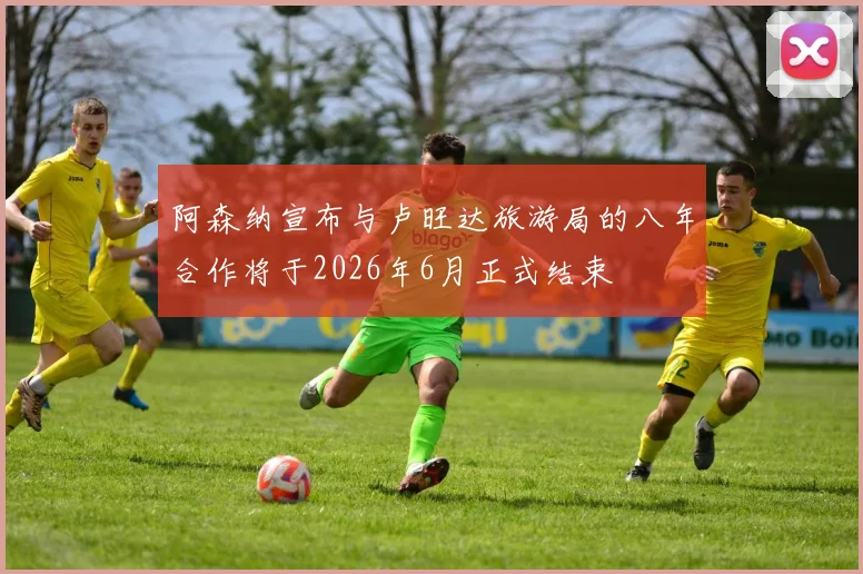 阿森纳宣布与卢旺达旅游局的八年合作将于2026年6月正式结束